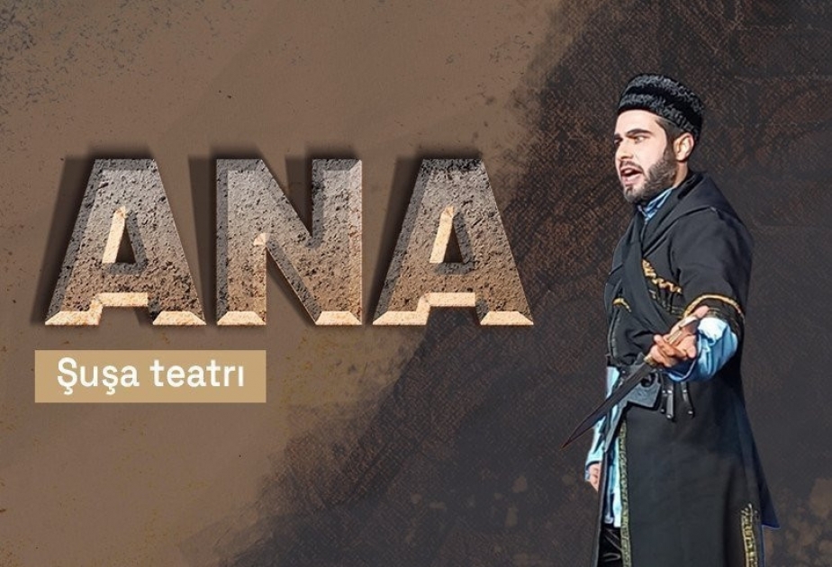 “Ana” tamaşası Şuşa teatrında nümayiş olunacaq