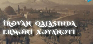 Yeni sənədli film - “İrəvan qalasında erməni xəyanəti”