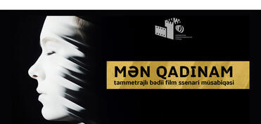 “Mən qadınam” müsabiqəsinə ssenarilərin qəbulu yekunlaşıb