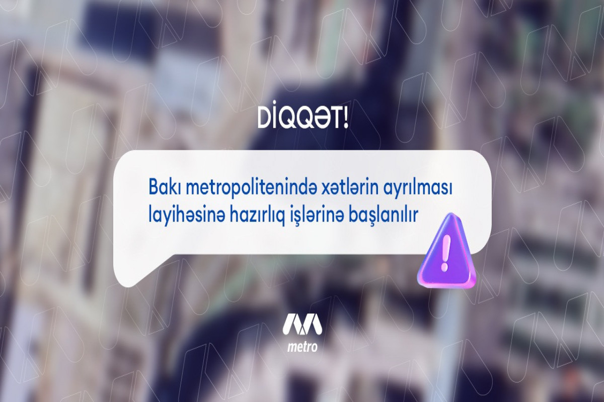 Bakı metrosunda xətlərin ayrılması layihəsinə hazırlıq işlərinə başlanılır