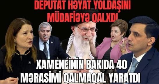 Deputat həyat yoldaşını müdafiəyə qalxdı. Xameneinin Bakıda 40 mərasimi QALMAQAL yaratdı - LAF TV