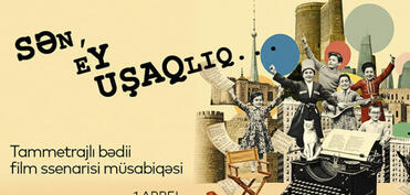 “Sən, ey uşaqlıq” müsabiqəsinə ssenarilərin qəbulu yekunlaşıb