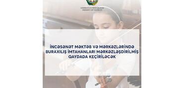 İncəsənət məktəblərində buraxılış imtahanları mərkəzləşdirilmiş qaydada keçiriləcək