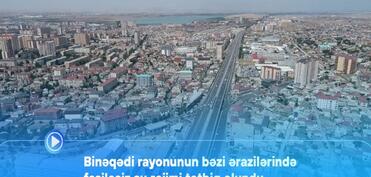 Binəqədinin bəzi ərazilərində fasiləsiz su rejimi tətbiq olunub