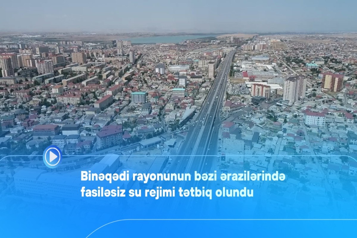 Binəqədinin bəzi ərazilərində fasiləsiz su rejimi tətbiq olunub